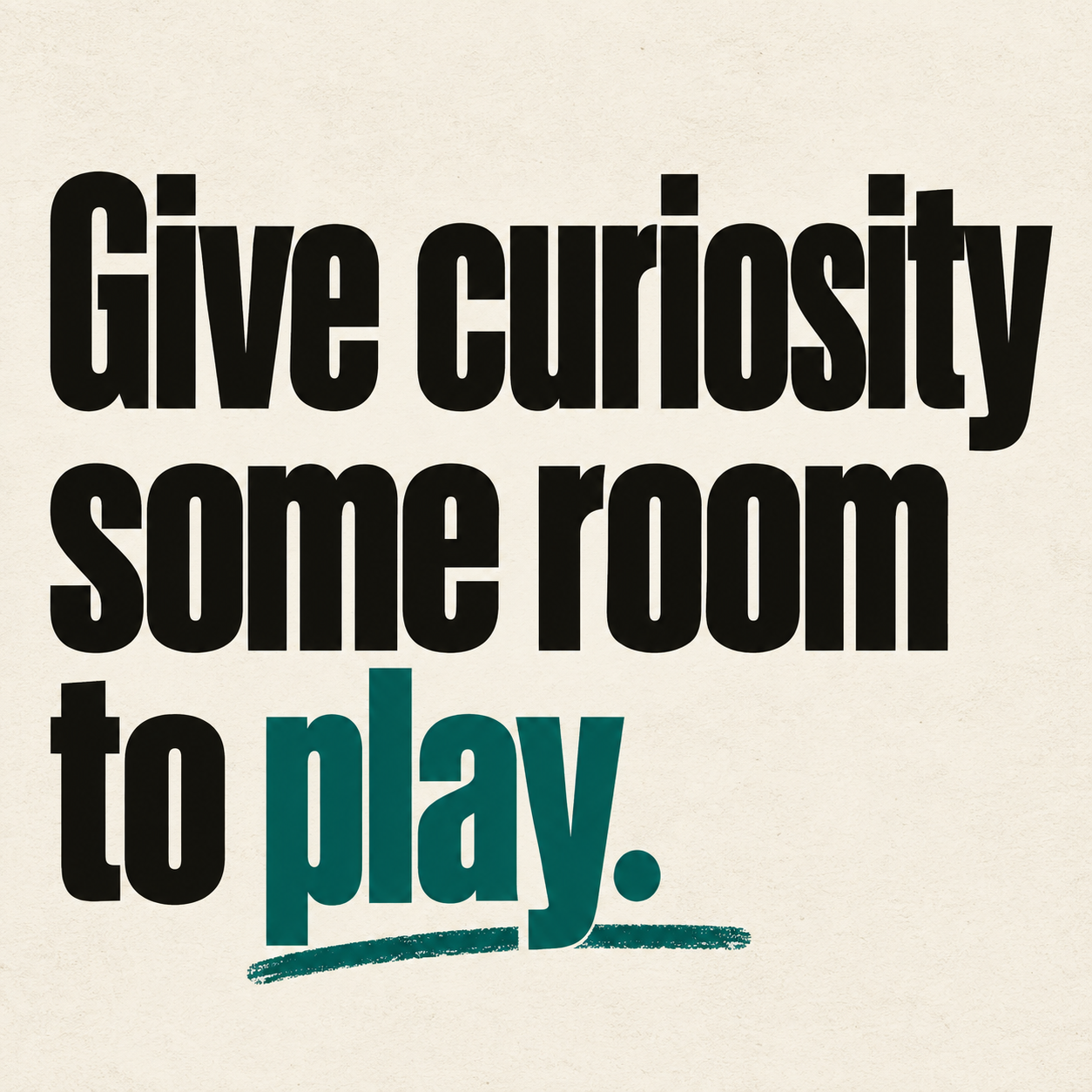 Cream poster reading Give curiosity some room to play, with play in teal.