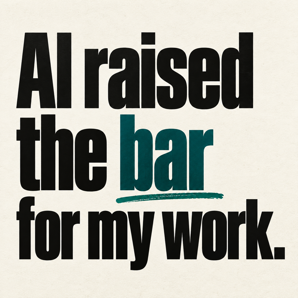 Cream poster reading AI raised the bar for my work, with bar in teal.