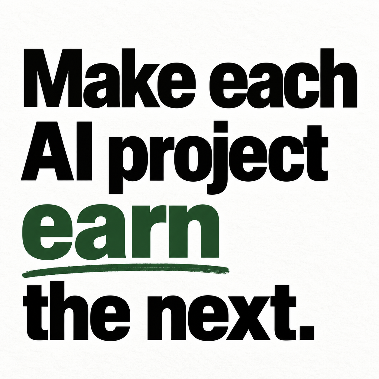 Make each AI project earn the next, with earn emphasised in green.