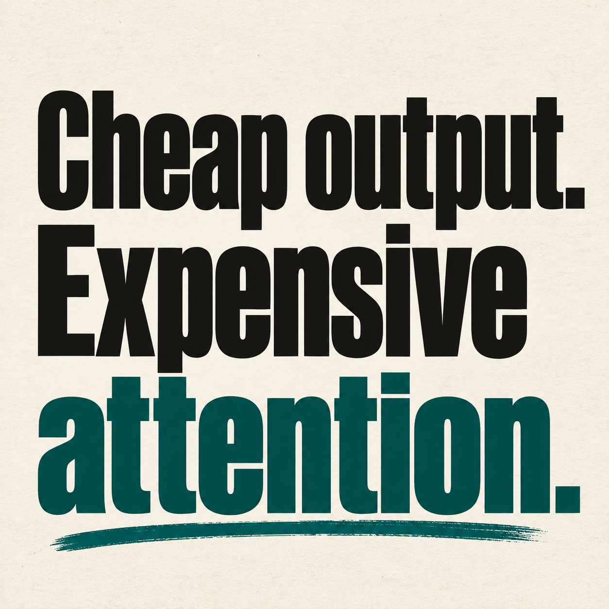 Cream poster reading Cheap output. Expensive attention, with attention in teal.