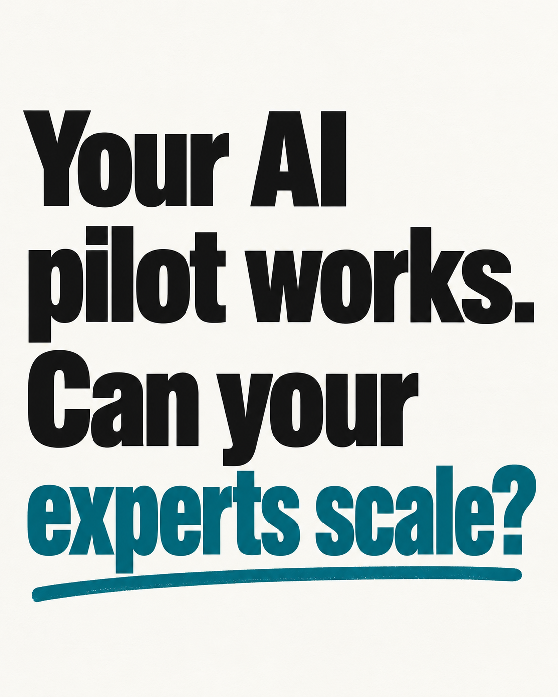 Cream poster reading Your AI pilot works. Can your experts scale, with experts scale highlighted in teal.